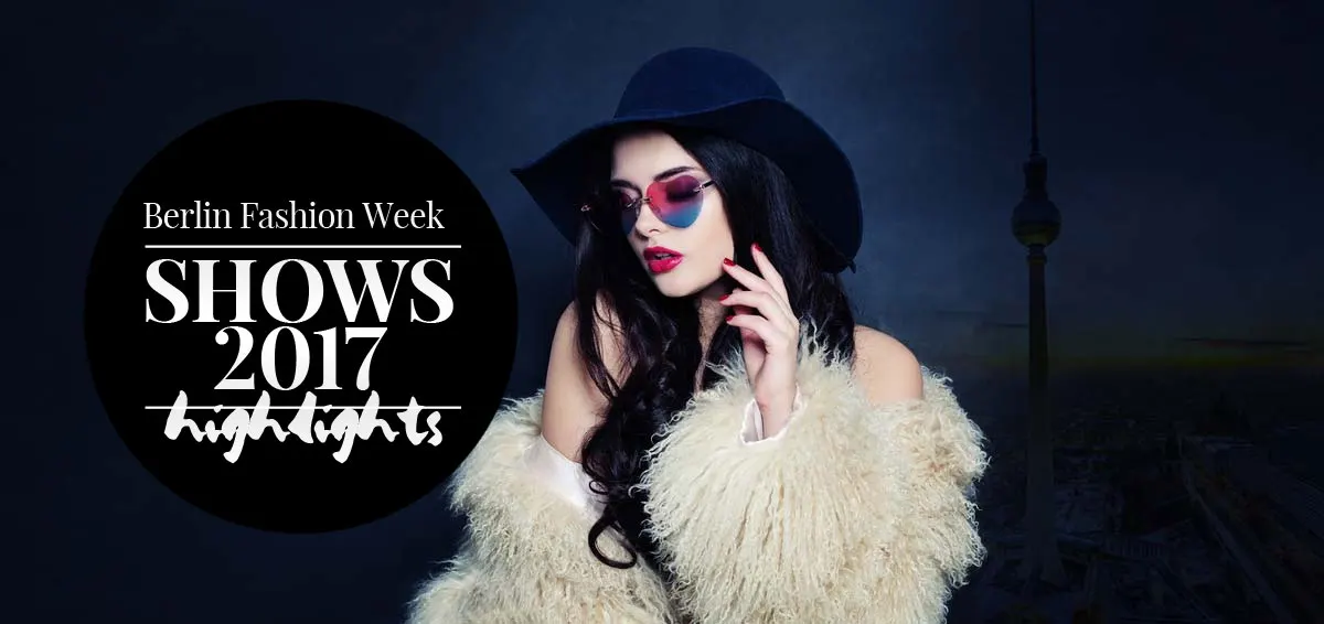 Berlin Fashion Week 2017! Highlights, designers and shows of the fashion week in January